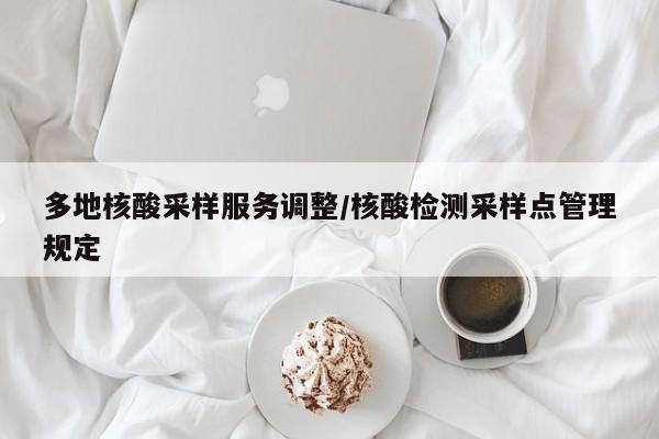 多地核酸采样服务调整/核酸检测采样点管理规定