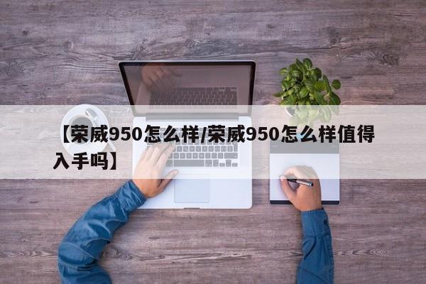 【荣威950怎么样/荣威950怎么样值得入手吗】