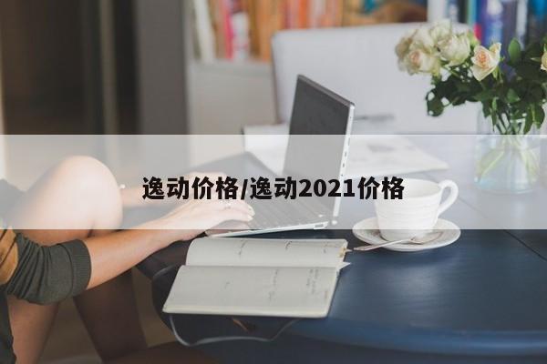 逸动价格/逸动2021价格