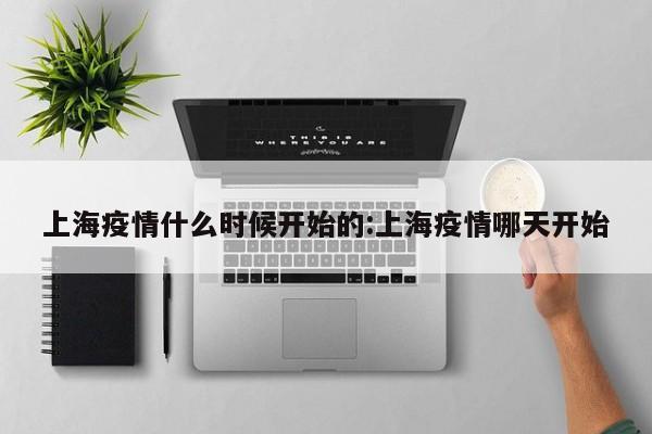 上海疫情什么时候开始的:上海疫情哪天开始