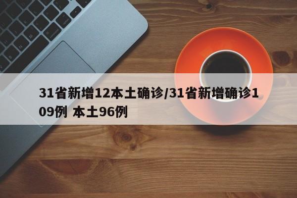 31省新增12本土确诊/31省新增确诊109例 本土96例
