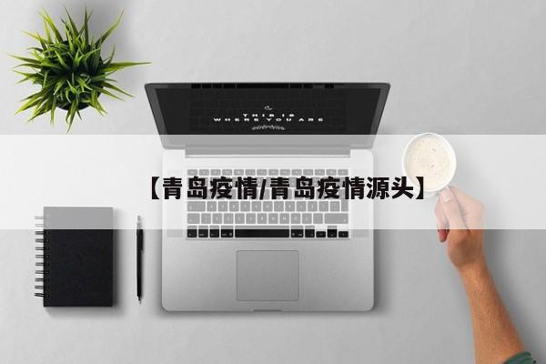 【青岛疫情/青岛疫情源头】