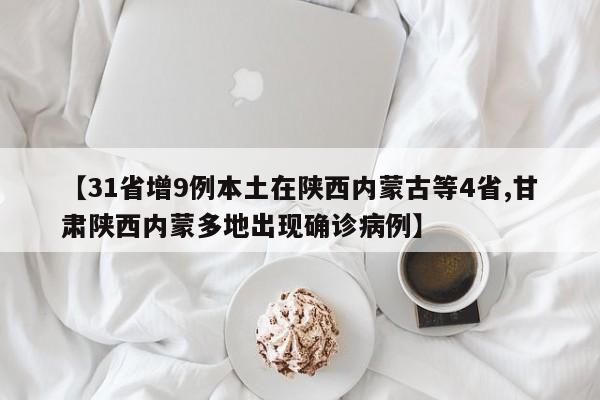 【31省增9例本土在陕西内蒙古等4省,甘肃陕西内蒙多地出现确诊病例】