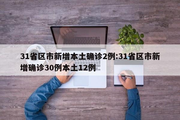 31省区市新增本土确诊2例:31省区市新增确诊30例本土12例