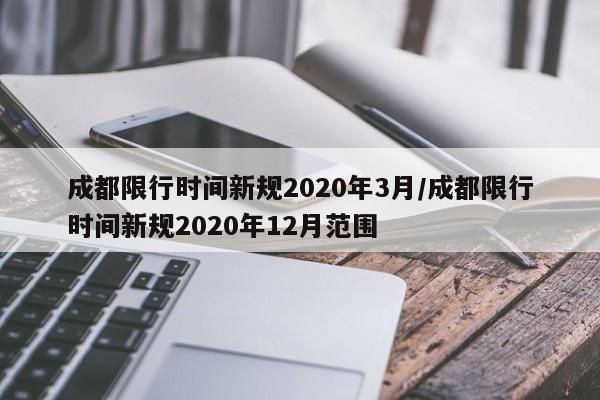 成都限行时间新规2020年3月/成都限行时间新规2020年12月范围