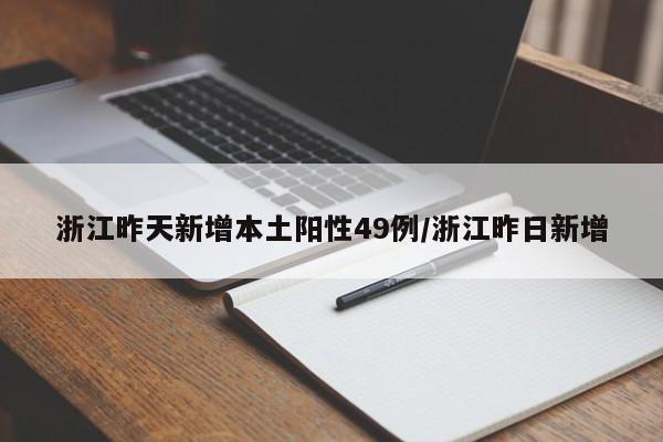浙江昨天新增本土阳性49例/浙江昨日新增