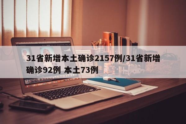 31省新增本土确诊2157例/31省新增确诊92例 本土73例