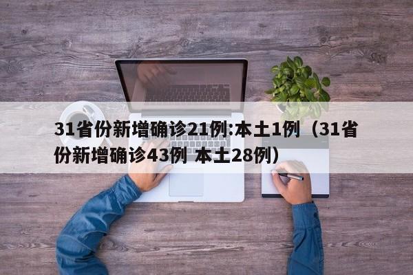 31省份新增确诊21例:本土1例(31省份新增确诊43例 本土28例)