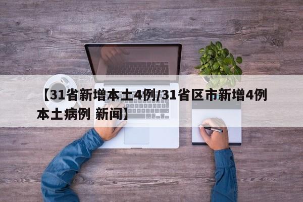 【31省新增本土4例/31省区市新增4例本土病例 新闻】