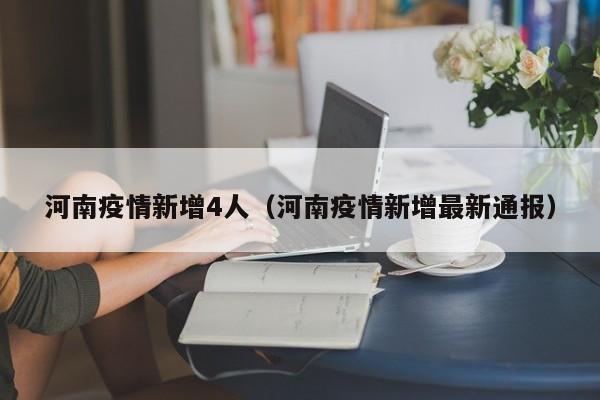 河南疫情新增4人(河南疫情新增最新通报)