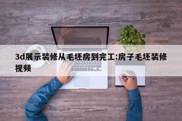 3d展示装修从毛坯房到完工:房子毛坯装修视频
