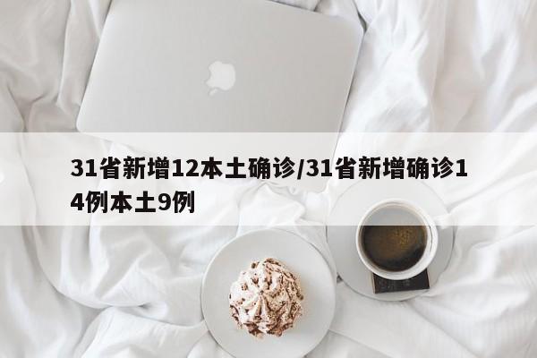 31省新增12本土确诊/31省新增确诊14例本土9例