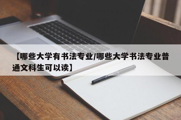 【哪些大学有书法专业/哪些大学书法专业普通文科生可以读】