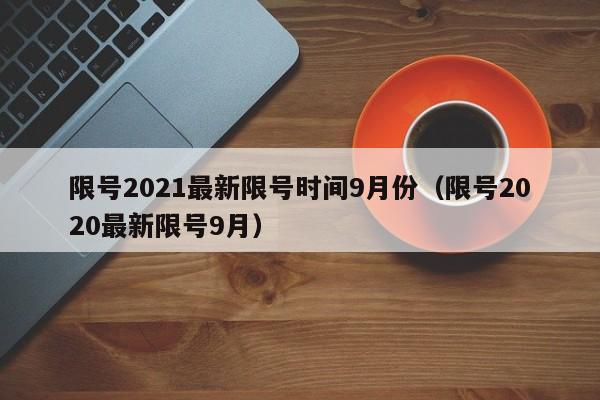 限号2021最新限号时间9月份(限号2020最新限号9月)