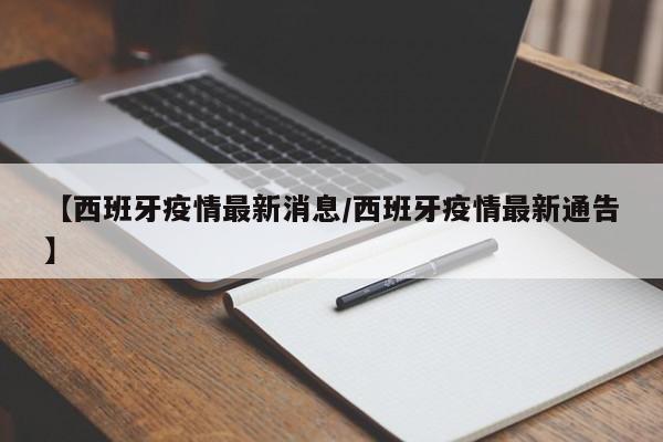 【西班牙疫情最新消息/西班牙疫情最新通告】