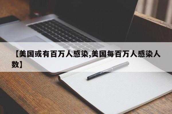 【美国或有百万人感染,美国每百万人感染人数】