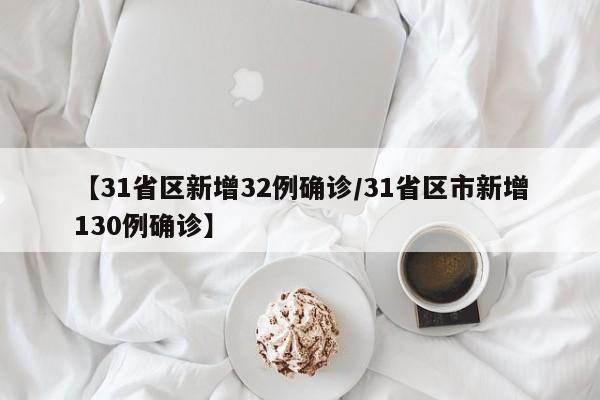 【31省区新增32例确诊/31省区市新增130例确诊】