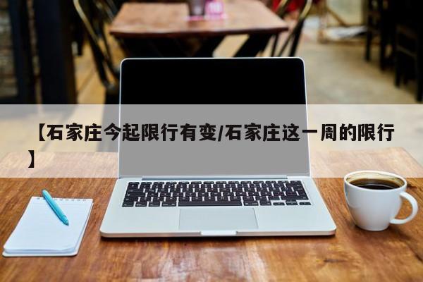 【石家庄今起限行有变/石家庄这一周的限行】