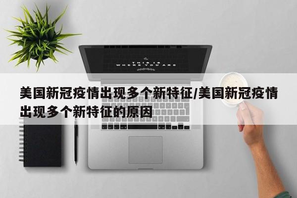 美国新冠疫情出现多个新特征/美国新冠疫情出现多个新特征的原因