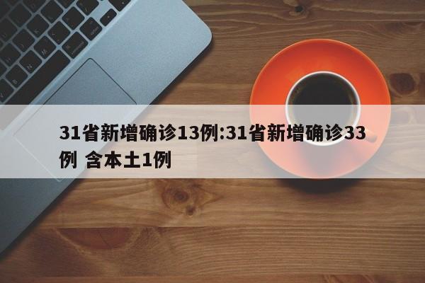 31省新增确诊13例:31省新增确诊33例 含本土1例
