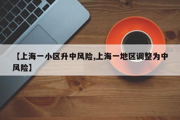 【上海一小区升中风险,上海一地区调整为中风险】