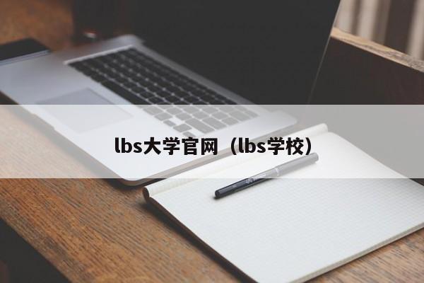 lbs大学官网(lbs学校)