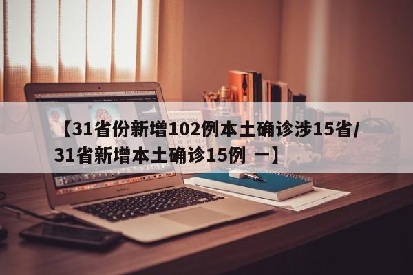 【31省份新增102例本土确诊涉15省/31省新增本土确诊15例 一】