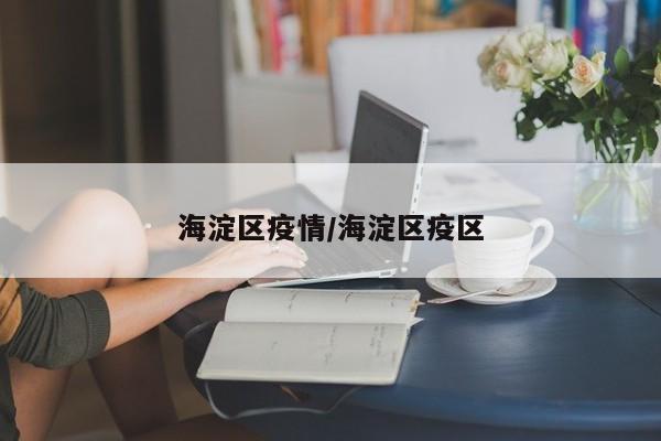 海淀区疫情/海淀区疫区