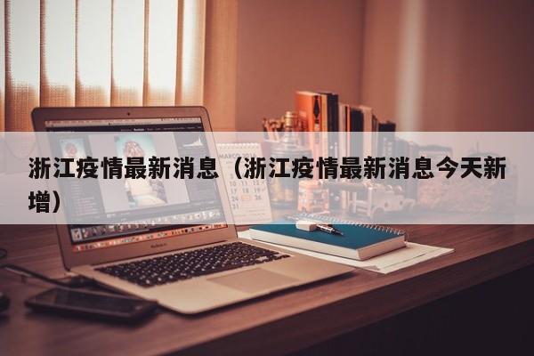 浙江疫情最新消息(浙江疫情最新消息今天新增)