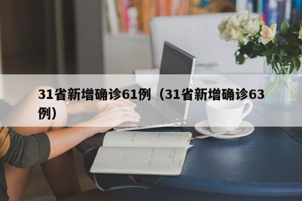 31省新增确诊61例(31省新增确诊63例)