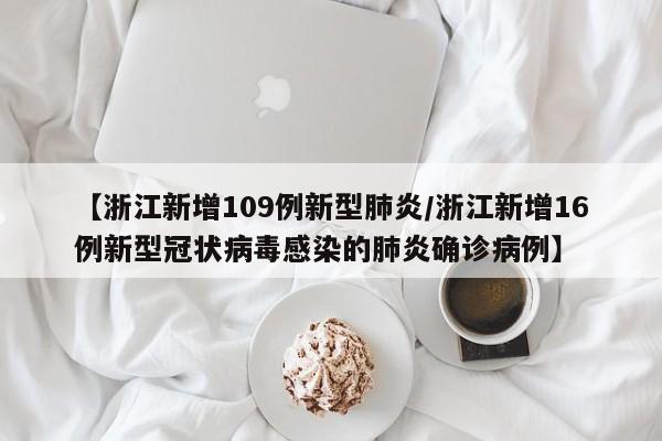 【浙江新增109例新型肺炎/浙江新增16例新型冠状病毒感染的肺炎确诊病例】