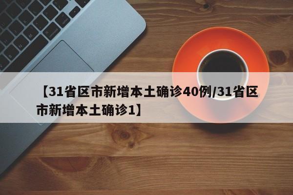 【31省区市新增本土确诊40例/31省区市新增本土确诊1】
