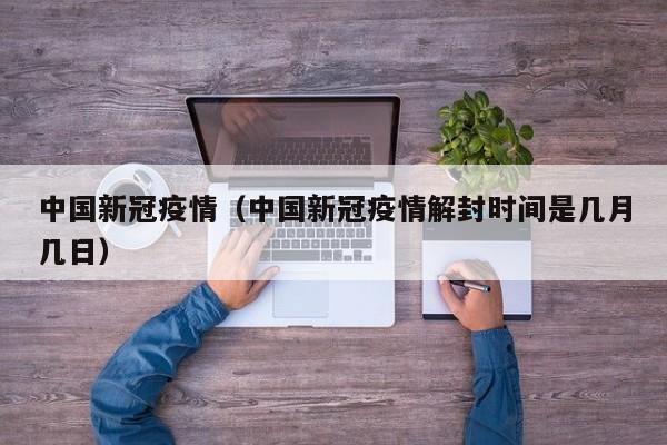 中国新冠疫情(中国新冠疫情解封时间是几月几日)
