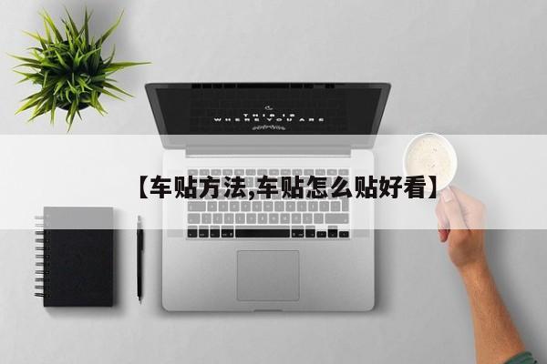 【车贴方法,车贴怎么贴好看】