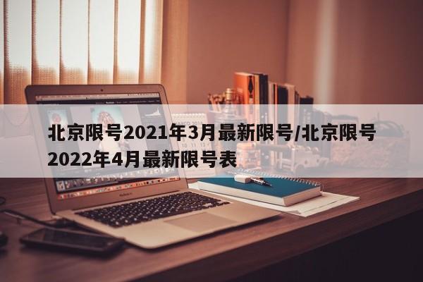 北京限号2021年3月最新限号/北京限号2022年4月最新限号表