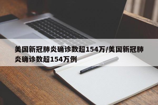 美国新冠肺炎确诊数超154万/美国新冠肺炎确诊数超154万例