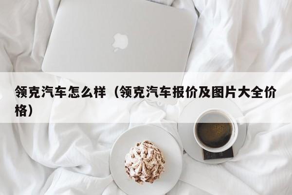领克汽车怎么样(领克汽车报价及图片大全价格)