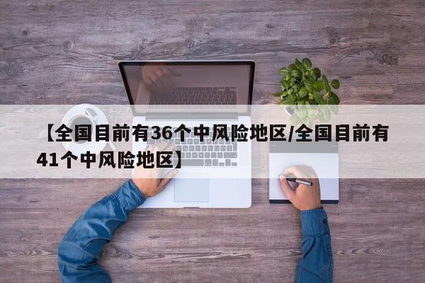 【全国目前有36个中风险地区/全国目前有41个中风险地区】