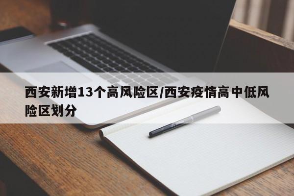 西安新增13个高风险区/西安疫情高中低风险区划分