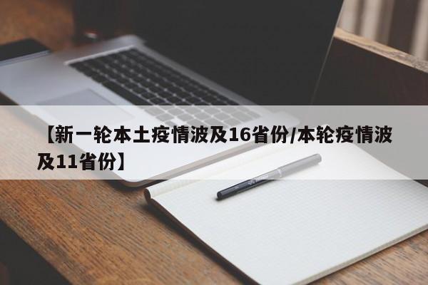 【新一轮本土疫情波及16省份/本轮疫情波及11省份】