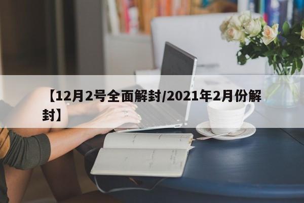 【12月2号全面解封/2021年2月份解封】