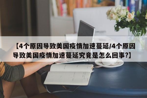 【4个原因导致美国疫情加速蔓延/4个原因导致美国疫情加速蔓延究竟是怎么回事?】