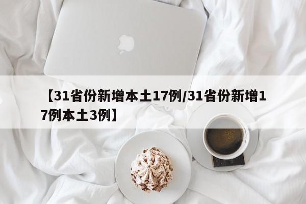 【31省份新增本土17例/31省份新增17例本土3例】
