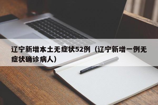 辽宁新增本土无症状52例(辽宁新增一例无症状确诊病人)