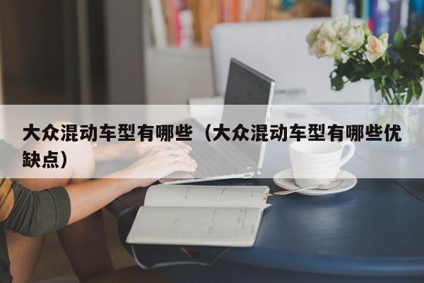 大众混动车型有哪些(大众混动车型有哪些优缺点)