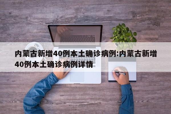 内蒙古新增40例本土确诊病例:内蒙古新增40例本土确诊病例详情