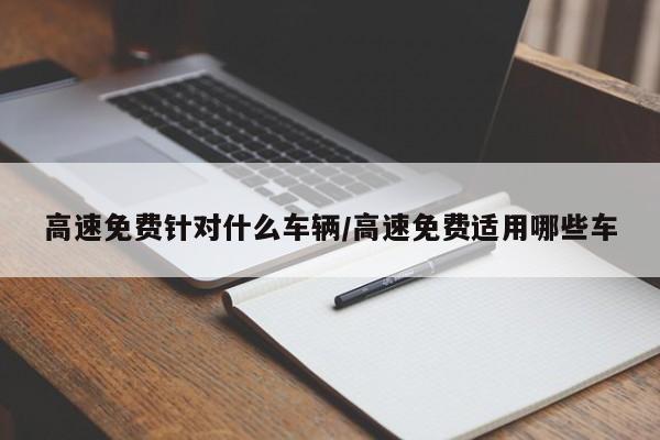 高速免费针对什么车辆/高速免费适用哪些车