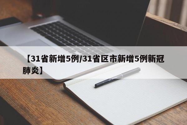【31省新增5例/31省区市新增5例新冠肺炎】