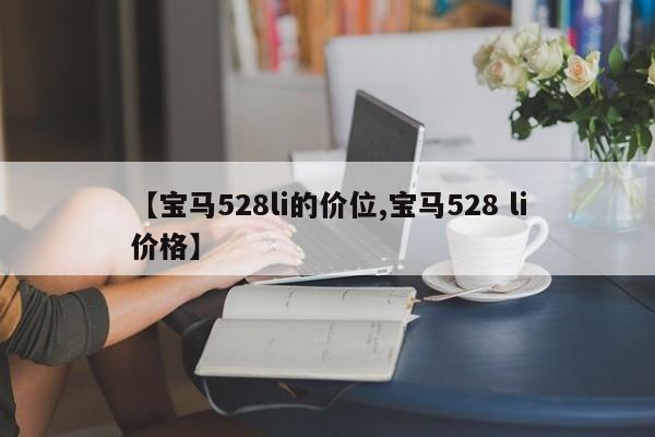 【宝马528li的价位,宝马528 li价格】