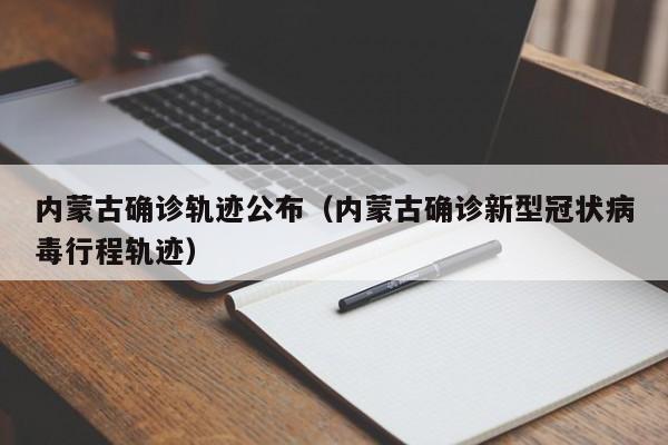 内蒙古确诊轨迹公布(内蒙古确诊新型冠状病毒行程轨迹)